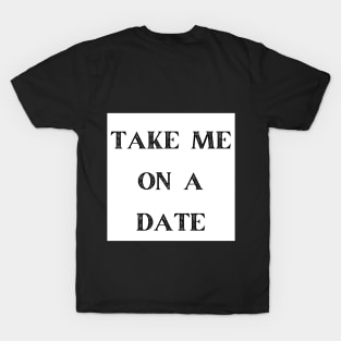 TAKE ME ON A DATE T-Shirt